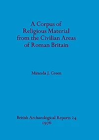 A Corpus of Religious Material from the Civilian Areas of Roman Britain