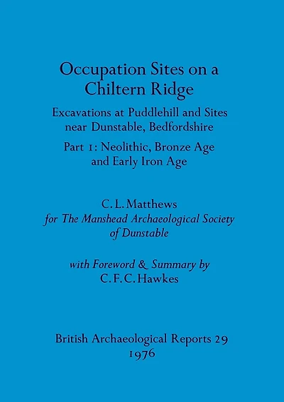 Occupation Sites on a Chiltern Ridge: Excavations at Puddlehill and Sites Near Dunstable, Bedfordshire. Pt. I Neolithic Bronze Age and Early Iron Age