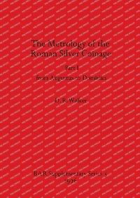 The Metrology of the Roman Silver Coinage Part I: from Augustus to Domitian