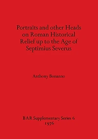 Portraits and other Heads on Roman Historical Relief up to the Age of Septimius Severus