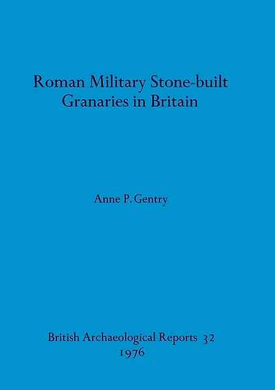 Roman Military Stone-built Granaries in Britain