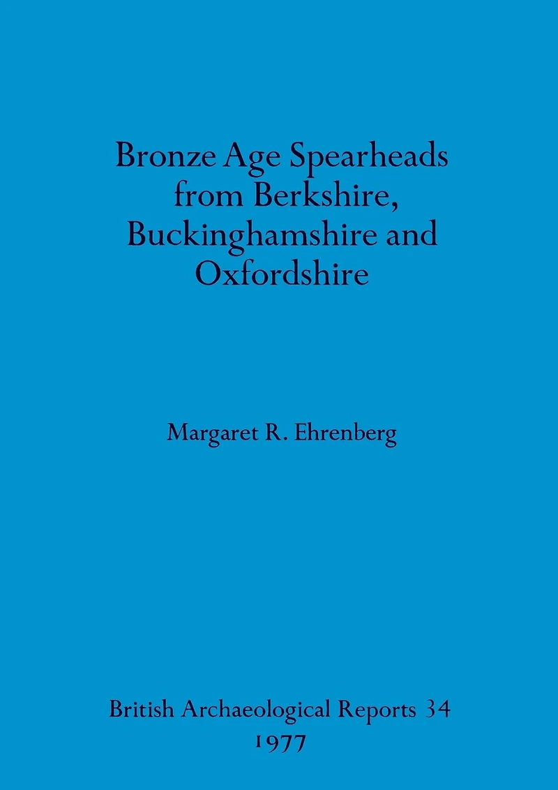 Bronze Age Spearheads from Berkshire, Buckinghamshire and Oxfordshire