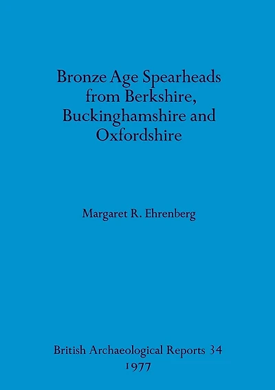 Bronze Age Spearheads from Berkshire, Buckinghamshire and Oxfordshire