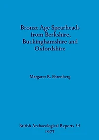 Bronze Age Spearheads from Berkshire, Buckinghamshire and Oxfordshire