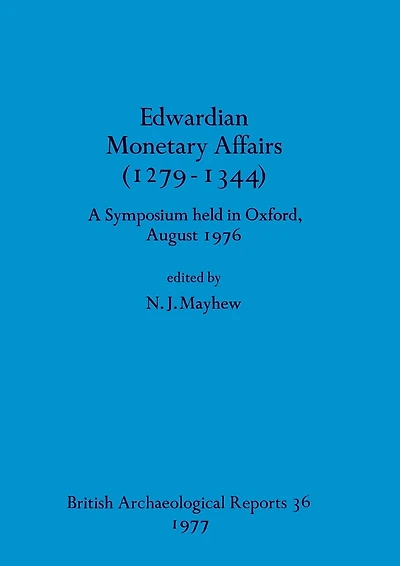 Edwardian Monetary Affairs (1279-1344): A Symposium held in Oxford August 1976