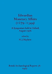 Edwardian Monetary Affairs (1279-1344): A Symposium held in Oxford August 1976