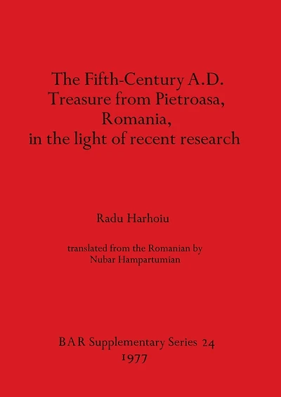The Fifth Century A.D. Treasure from Pietroasa, Romania, in the light of recent research