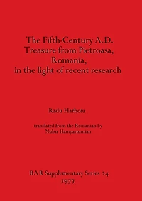The Fifth Century A.D. Treasure from Pietroasa, Romania, in the light of recent research
