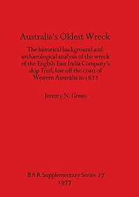 Australia's Oldest Wreck: The historical background and archaeological analysis of the wreck of the English East India Company's ship Trial lost off the coast of Western Australia in 1622