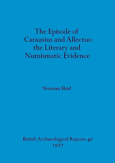 The Episode of Carausius and Allectus: the Literary and Numismatic Evidence