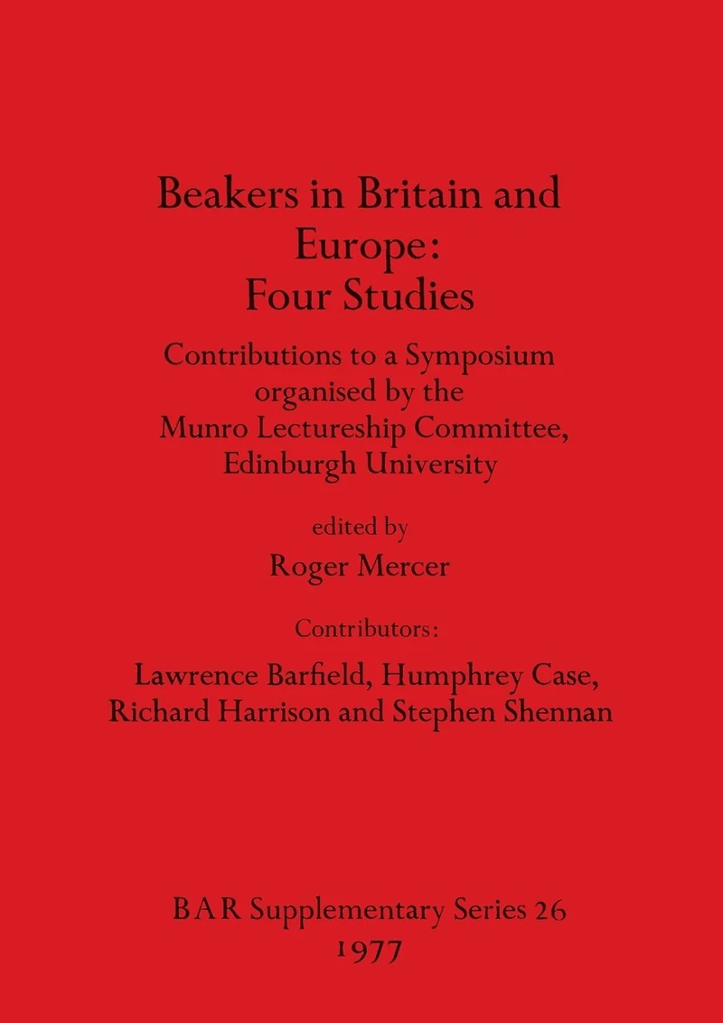 Beakers in Britain and Europe - Four Studies: Contributions to a Symposium organised by the Munro Lectureship Committee, Edinburgh University