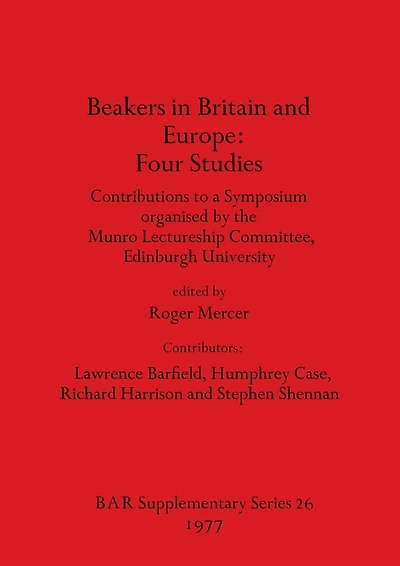Beakers in Britain and Europe - Four Studies: Contributions to a Symposium organised by the Munro Lectureship Committee, Edinburgh University