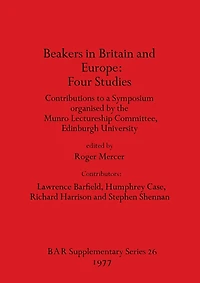 Beakers in Britain and Europe - Four Studies: Contributions to a Symposium organised by the Munro Lectureship Committee, Edinburgh University