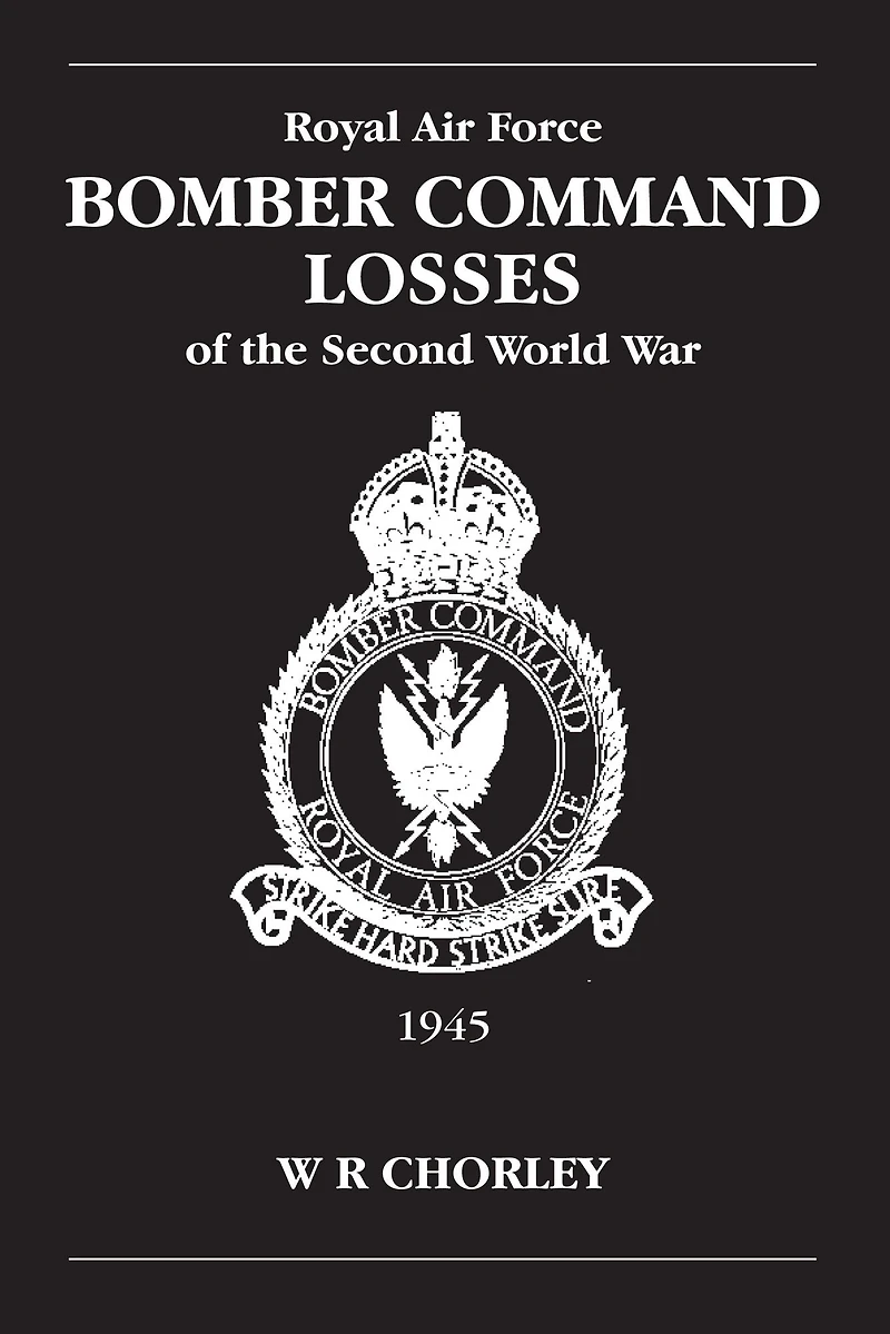 RAF Bomber Command Losses of the Second World War Volume 6: 1945