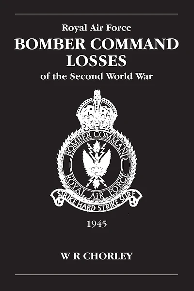 RAF Bomber Command Losses of the Second World War Volume 6: 1945