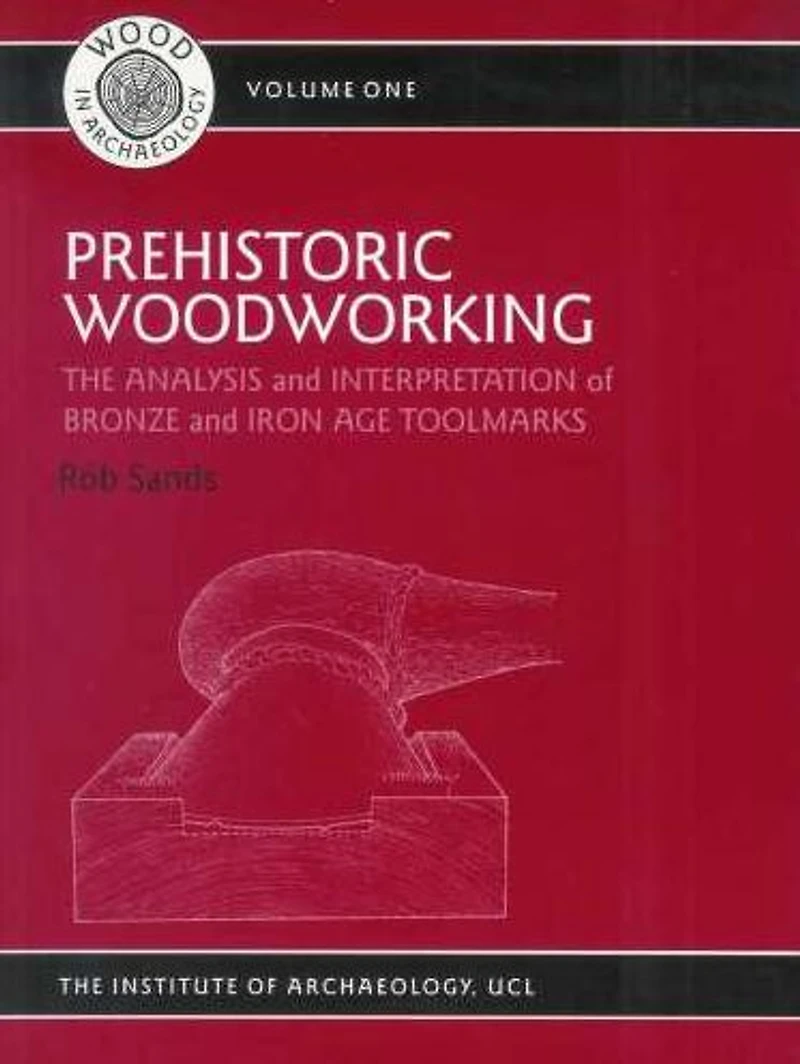 Prehistoric Woodworking: The Analysis and Interpretation of Bronze Iron Age Toolmarks