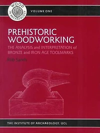 Prehistoric Woodworking: The Analysis and Interpretation of Bronze Iron Age Toolmarks