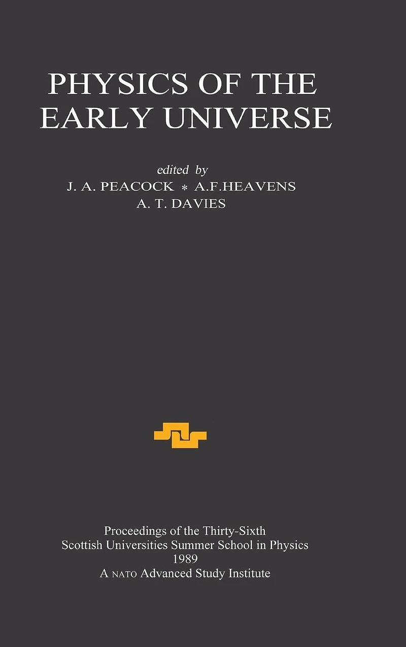 Physics of the Early Universe: Proceedings Thirty Sixth Scottish Universities Summer School Physics, Edinburgh, July 24 - August 11 1989
