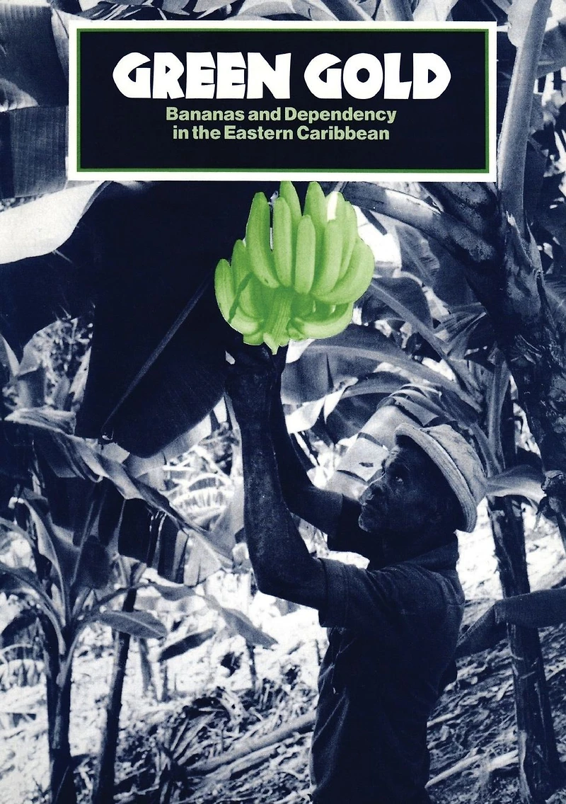 Green Gold: Bananas and Dependency in the Eastern Caribbean