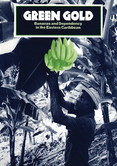 Green Gold: Bananas and Dependency in the Eastern Caribbean