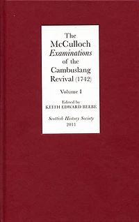 The McCulloch <I>Examinations</I> of the Cambuslang Revival (1742): A Critical Edition. Volume I: Conversion Narratives from the Scottish Evangelical Awakening