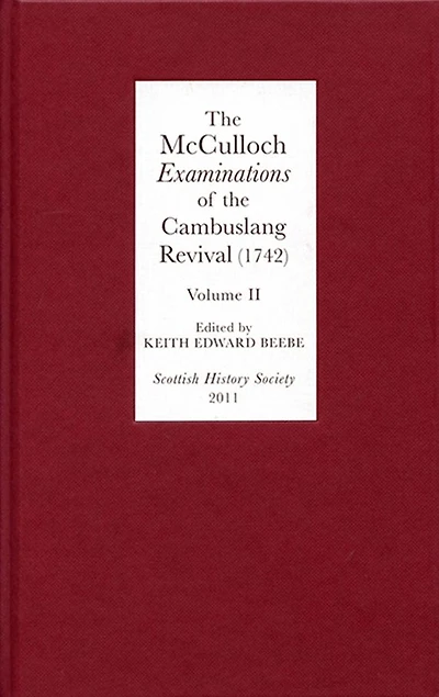 The McCulloch <I>Examinations</I> of the Cambuslang Revival (1742): A Critical Edition.Volume II: Conversion Narratives from the Scottish Evangelical Awakening