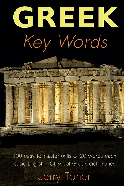 Greek Key Words: The Basic 2, 000 Word Vocabulary Arranged by Frequency in a Hundred Units, with Comprehensive Greek and English Indexe