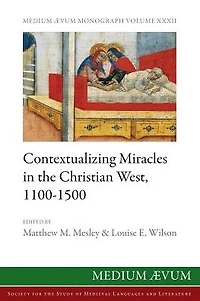 Contextualizing Miracles in the Christian West, 1100-1500: New Historical Approaches