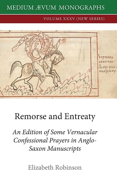 Remorse and Entreaty: An Edition of some Vernacular Confessional Prayers Anglo-Saxon Manuscripts