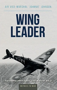 Wing Leader: The top scoring Allied fighter pilot of World War II