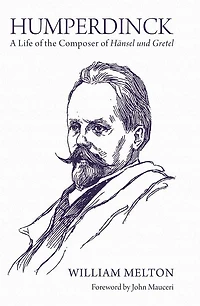 Humperdinck: A Life of the Composer of <I>Hänsel und Gretel</I>