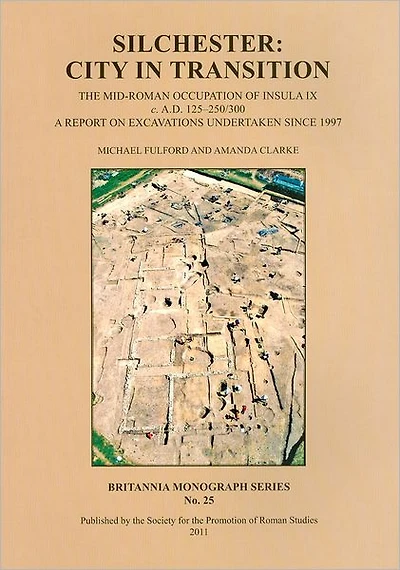 Silchester: City in Transition. The Mid-Roman Occupation of Insula IX c. A.D. 125-250/300. A Report on Excavations Undertaken Since 1997
