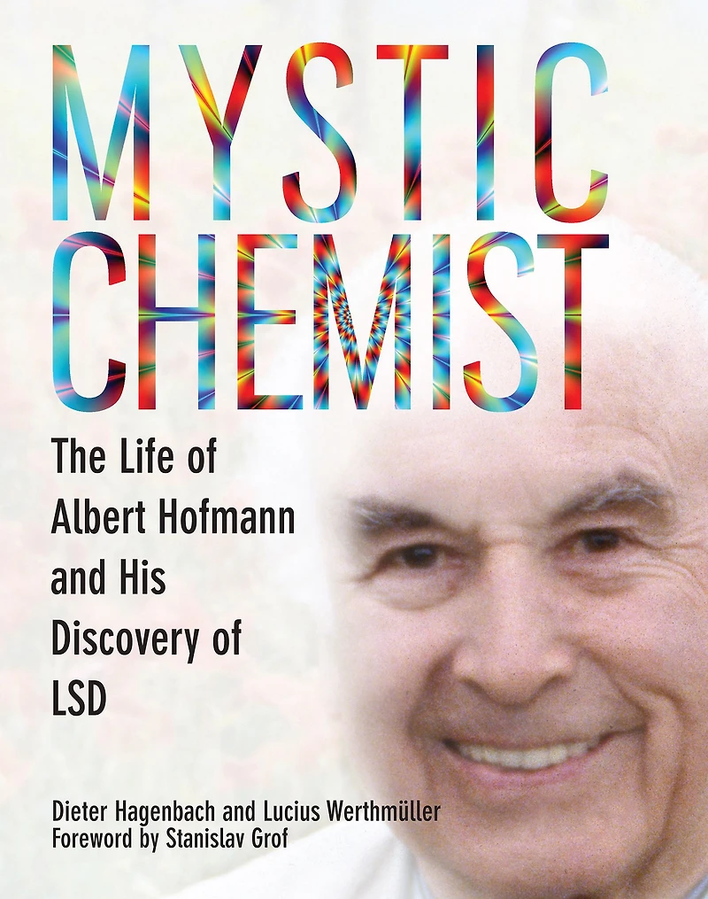 Mystic Chemist: The Life of Albert Hofmann and His Discovery LSD