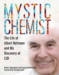 Mystic Chemist: The Life of Albert Hofmann and His Discovery LSD