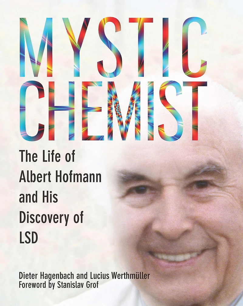 Mystic Chemist: The Life of Albert Hofmann and His Discovery LSD