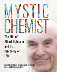 Mystic Chemist: The Life of Albert Hofmann and His Discovery LSD
