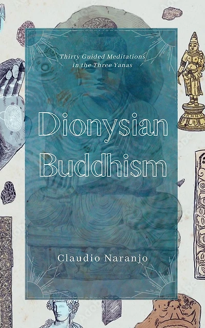 Dionysian Buddhism: Guided Interpersonal Meditations the Three Yanas