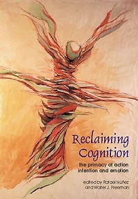 Reclaiming Cognition: The Primacy of Action, Intention and Emotion
