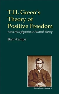 T.H. Green's Theory of Positive Freedom: From Metaphysics to Political