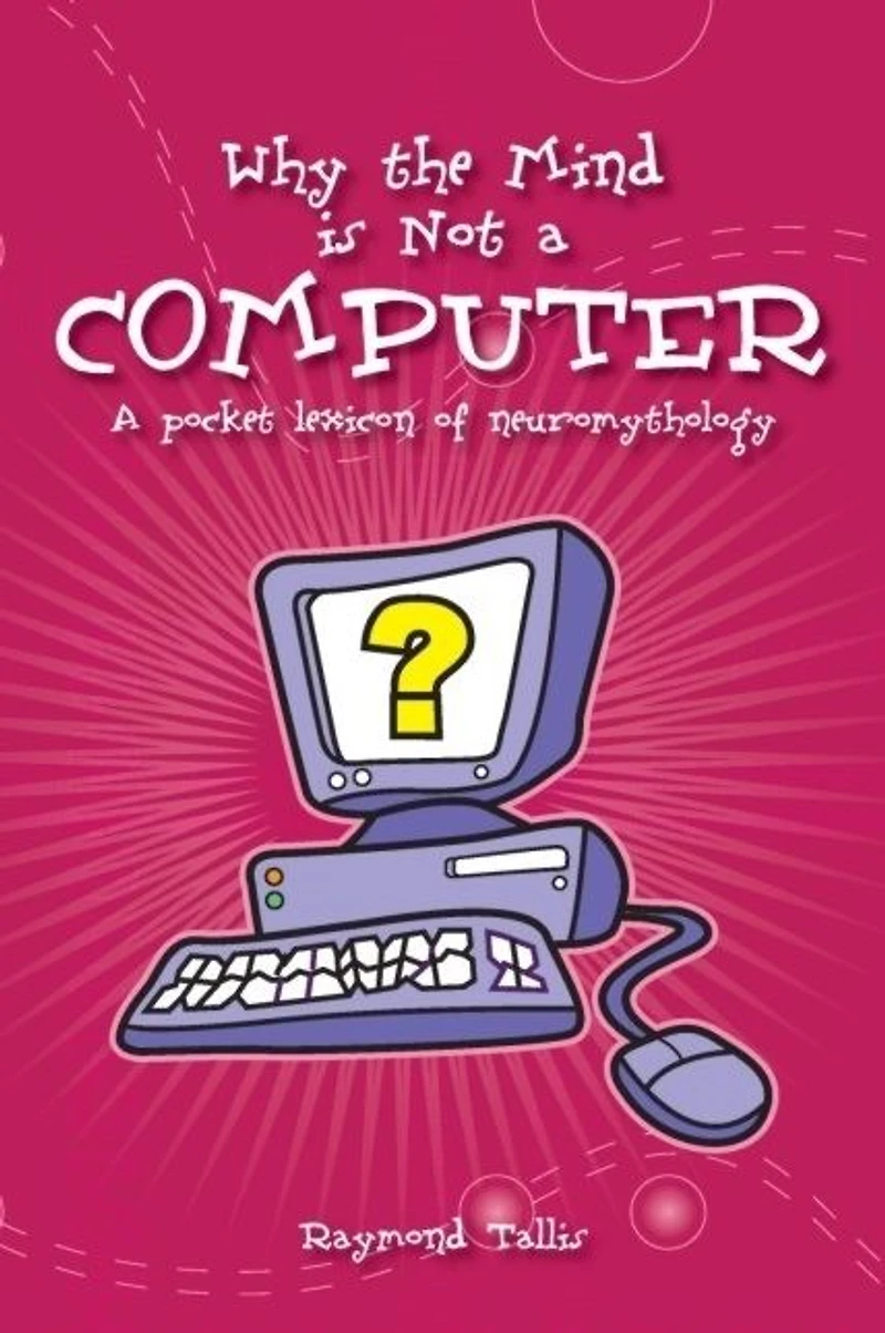 Why the Mind is Not A Computer: Pocket Lexicon of Neuromythology
