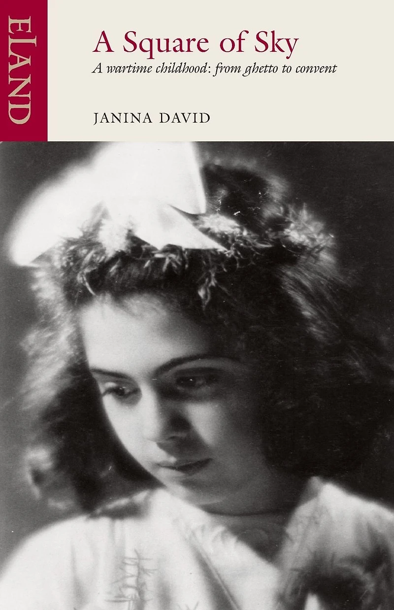 A Square of Sky: Wartime Childhood: from Ghetto to Convent
