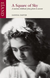 A Square of Sky: Wartime Childhood: from Ghetto to Convent