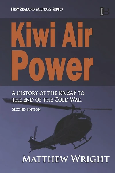 Kiwi Air Power: A history of the RNZAF to the end of the Cold War