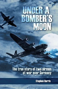 Under a Bomber's Moon: The True Story of Two Airmen at War Over Germany
