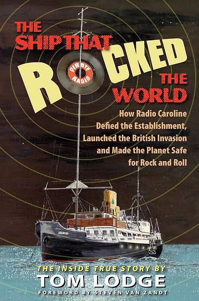 the Ship that Rocked World: How Radio Caroline Defied Establishment, Launched British Invasion, and Made Planet Safe for Rock Roll