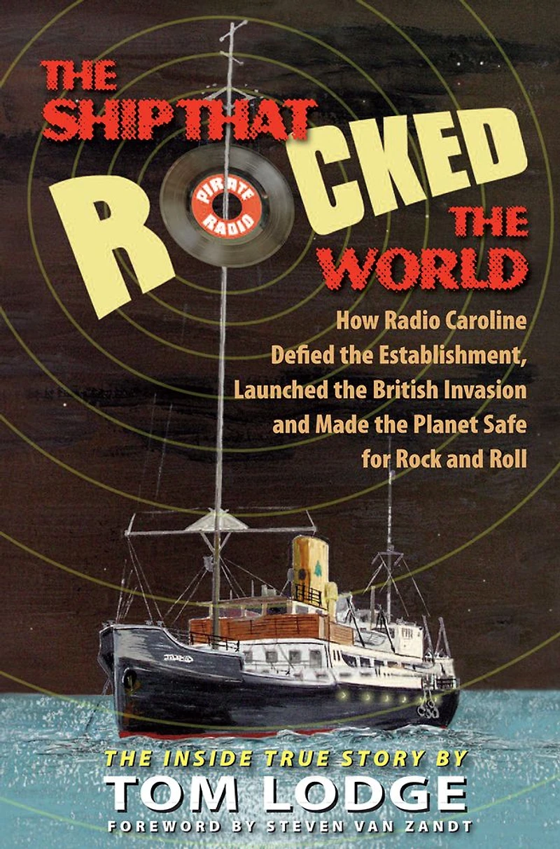 the Ship that Rocked World: How Radio Caroline Defied Establishment, Launched British Invasion, and Made Planet Safe for Rock Roll