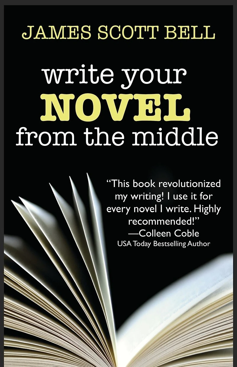 Write Your Novel From The Middle: A New Approach for Plotters, Pantsers and Everyone Between