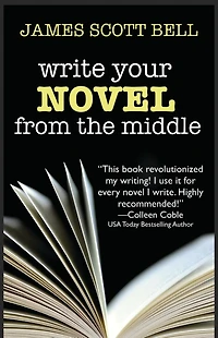 Write Your Novel From The Middle: A New Approach for Plotters, Pantsers and Everyone Between