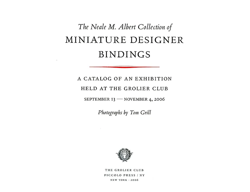 The Neale M. Albert Collection of Miniature Designer Bindings: A Catalog of an Exhibition Held at the Grolier Club, September 13-November 4, 2006