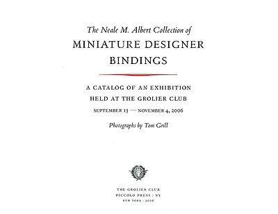 The Neale M. Albert Collection of Miniature Designer Bindings: A Catalog of an Exhibition Held at the Grolier Club, September 13-November 4, 2006